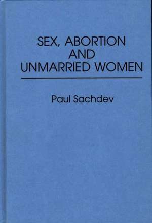 Sex, Abortion and Unmarried Women de Paul Sachdev