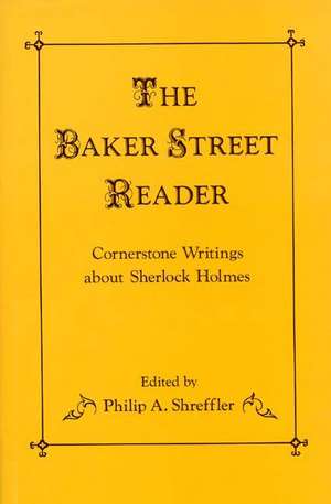 The Baker Street Reader: Cornerstone Writings about Sherlock Holmes de Philip A. Shreffler