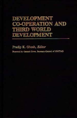 Development Co-Operation and Third World Development: A Basic Needs Approach de Pradip K. Ghosh