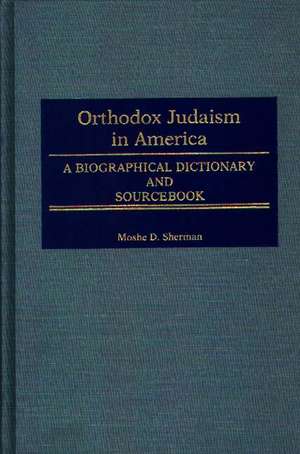 Orthodox Judaism in America: A Biographical Dictionary and Sourcebook de Marc Raphael