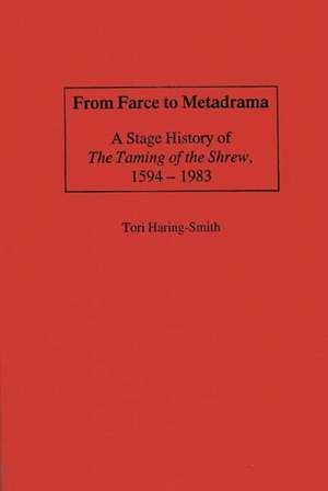 From Farce to Metadrama: A Stage History of the Taming of the Shrew, 1594-1983 de Tori Haring-Smith