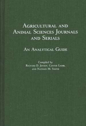 Agricultural and Animal Sciences Journals and Serials: An Analytical Guide de Richard D. Jensen