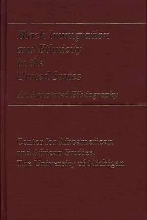 Black Immigration and Ethnicity in the United States: An Annotated Bibliography de Centre for Afro-American & African Studies University of Michigan