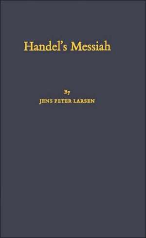 Handel's Messiah: Origins, Composition, Sources de Jens Peter Larsen