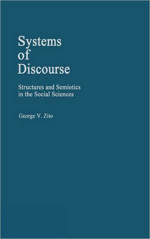 Systems of Discourse: Structures and Semiotics in the Social Sciences de George V. Zito