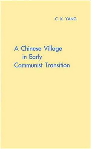 A Chinese Village in Early Communist Transition de C. K. Yang