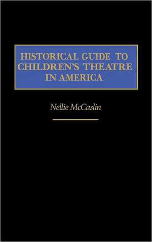 Historical Guide to Children's Theatre in America de Nellie McCaslin