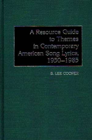 A Resource Guide to Themes in Contemporary American Song Lyrics, 1950-1985 de B. Lee Cooper