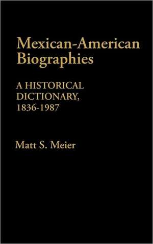 Mexican American Biographies: A Historical Dictionary, 1836-1987 de Matt S. Meier