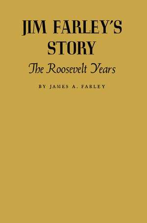 Jim Farley's Story: The Roosevelt Years de James A. Farley