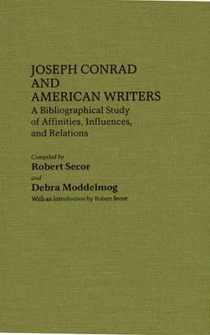 Joseph Conrad and American Writers: A Bibliographical Study of Affinities, Influences, and Relations de Robert Secor