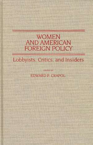 Women and American Foreign Policy: Lobbyists, Critics, and Insiders de Edward P. Crapol