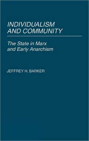 Individualism and Community: The State in Marx and Early Anarchism de Jeffery H. Barker