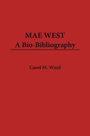 Mae West: A Bio-Bibliography de Carol M. Ward