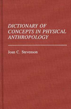 Dictionary of Concepts in Physical Anthropology de Joan C. Stevenson