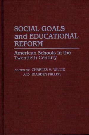 Social Goals and Educational Reform: American Schools in the Twentieth Century de Charles V. Willie