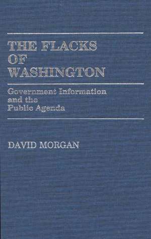 The Flacks of Washington: Government Information and the Public Agenda de David Morgan