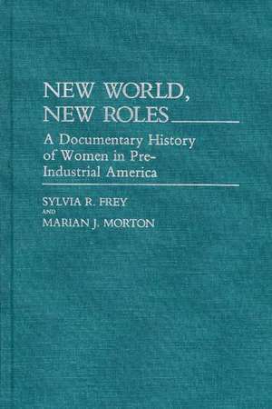 New World, New Roles.: A Documentary History of Women in Pre-Industrial America de Sylvia Frey