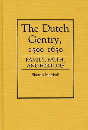 The Dutch Gentry, 1500-1650: Family, Faith, and Fortune de Sherrin Marshall