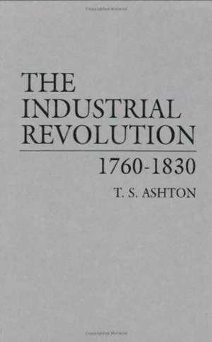 The Industrial Revolution, 1760-1830: Selected Essays from the Third International Conference on the Fantastic in Literature and Film de T. S. Ashton