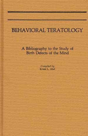 Behavioral Teratology: A Bibliography to the Study of Birth Defects of the Mind de Ernest L. Abel