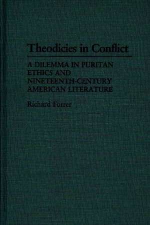 Theodicies in Conflict: A Dilemma in Puritan Ethics and Nineteenth-Century American Literature de Richard P Forrer