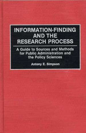 Information-Finding and the Research Process: A Guide to Sources and Methods for Public Administration and the Policy Sciences de Anthony E. Simpson