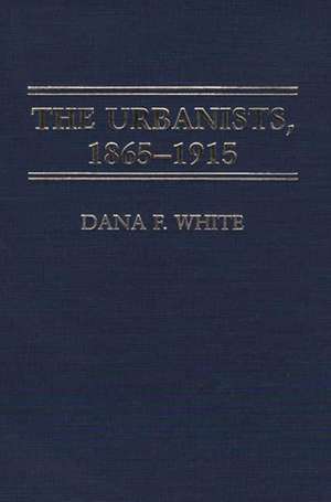 The Urbanists, 1865-1915 de Dana F. White