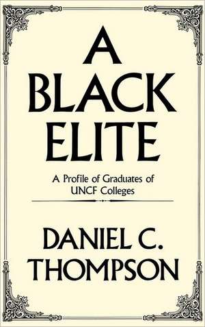 A Black Elite: A Profile of Graduates of UNCF Colleges de Daniel C. Thompson