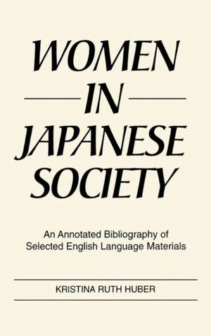 Women in Japanese Society: An Annotated Bibliography of Selected English Language Materials de Kristina R. Huber