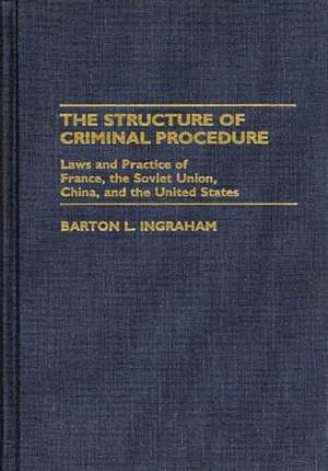 Structure of Criminal Procedure: Laws and Practice of France, Soviet Union, China, and the United States de Barton L. Ingraham