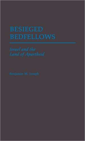 Besieged Bedfellows: Israel and the Land of Apartheid de Benjamin M. Joseph