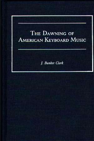 The Dawning of American Keyboard Music de J. Bunker Clark