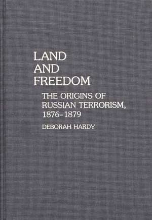 Land and Freedom: The Origins of Russian Terrorism, 1876-1879 de Deborah Hardy