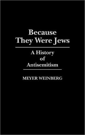 Because They Were Jews: A History of Antisemitism de Meyer Weinberg