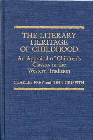 The Literary Heritage of Childhood: An Appraisal of Children's Classics in the Western Tradition de Charles H. Frey