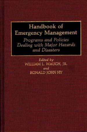 Handbook of Emergency Management: Programs and Policies Dealing with Major Hazards and Disasters de Ronald J. Hy