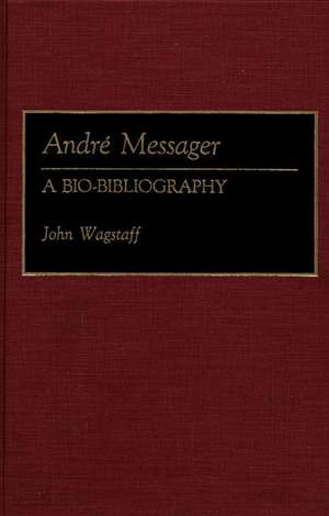 Andre Messager: A Bio-Bibliography de John Wagstaff