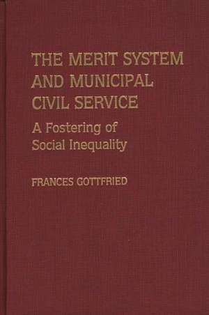 The Merit System and Municipal Civil Service: A Fostering of Social Inequality de Frances Gottfried