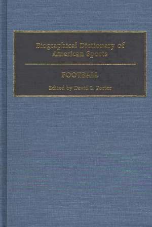 Biographical Dictionary of American Sports: Football de David L. Porter