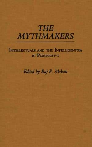 The Mythmakers: Intellectuals and the Intelligentsia in Perspective de Unknown