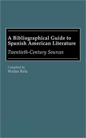 A Bibliographical Guide to Spanish American Literature: Twentieth-Century Sources de Walter Rela