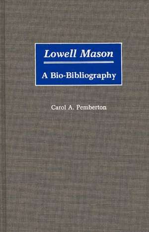 Lowell Mason: A Bio-Bibliography de Carol Pemberton