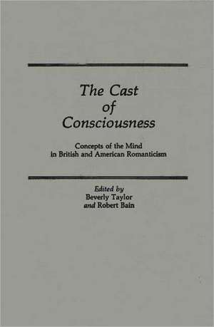 The Cast of Consciousness: Concepts of the Mind in British and American Romanticism de Michael A. Bain