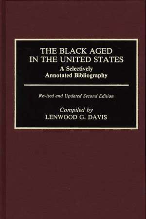 The Black Aged in the United States: A Selectively Annotated Bibliography; Revised and Updated Second Edition de Lenwood G. Davis