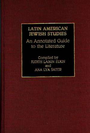 Latin American Jewish Studies: An Annotated Guide to the Literature de Judith Laikin Elkin