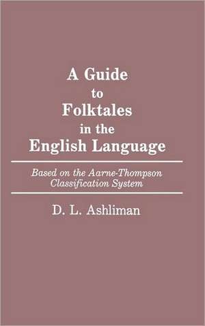 Guide to Folktales in the English Language: Based on the Aarne-Thompson Classification System de D. L. Ashliman