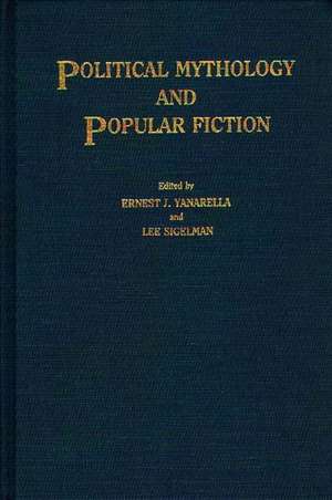 Political Mythology and Popular Fiction de Ernest J. Yanarella