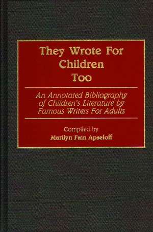 They Wrote for Children Too: An Annotated Bibliography of Children's Literature by Famous Writers for Adults de Marilyn F. Apseloff