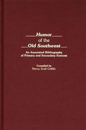 Humor of the Old Southwest: An Annotated Bibliography of Primary and Secondary Sources de Nancy Snell Griffith